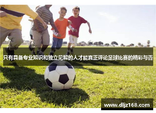 只有具备专业知识和独立见解的人才能真正评论足球比赛的精彩与否
