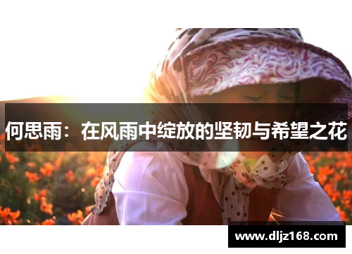 何思雨：在风雨中绽放的坚韧与希望之花