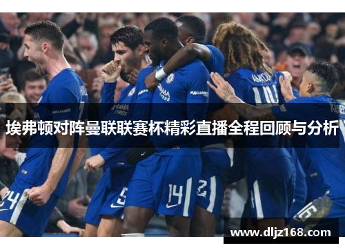埃弗顿对阵曼联联赛杯精彩直播全程回顾与分析