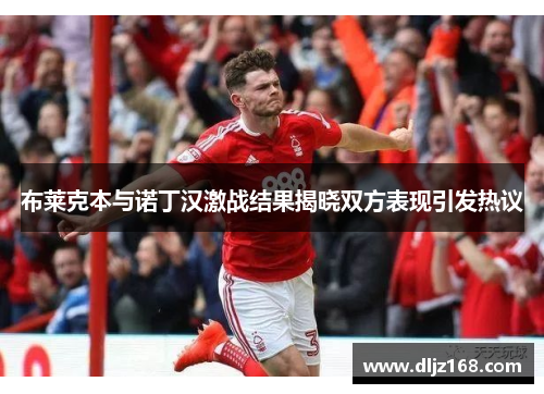 布莱克本与诺丁汉激战结果揭晓双方表现引发热议